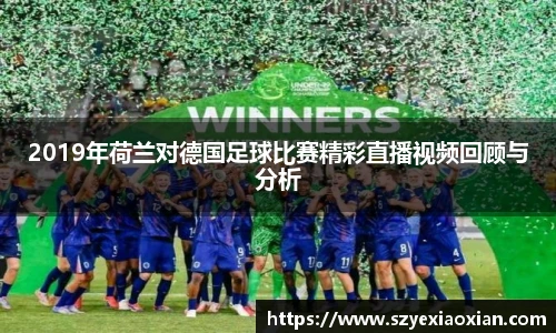 2019年荷兰对德国足球比赛精彩直播视频回顾与分析